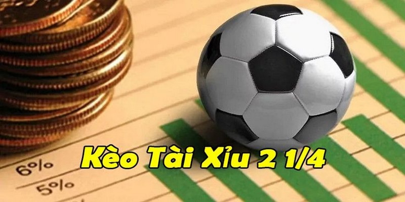 Tài Xỉu 2 1/4 Và Kinh Nghiệm Bắt Kèo Thành Công Nhất