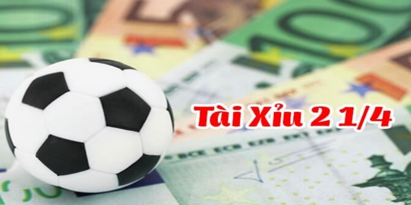 Tài Xỉu 2 1/4 Và Kinh Nghiệm Bắt Kèo Thành Công Nhất