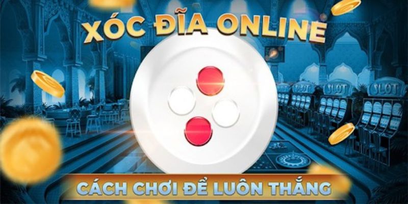 Cách Chơi Xóc Đĩa Luôn Thắng, Bất Bại Ăn Tiền Khủng